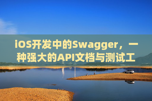 iOS开发中的Swagger，一种强大的API文档与测试工具